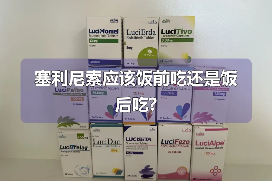 塞利尼索应该饭前吃还是饭后吃?